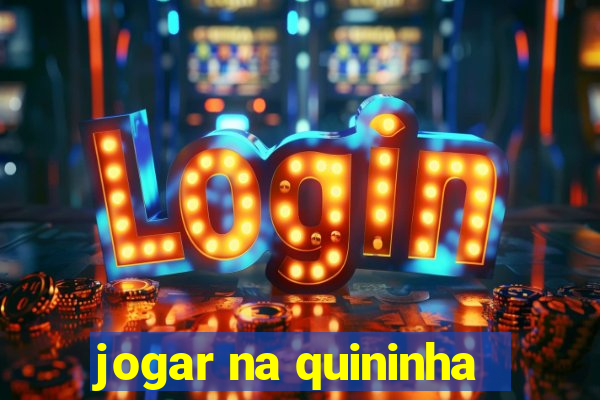 jogar na quininha